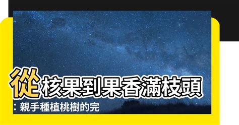 桃樹種植|【種桃樹】從核果到果香滿枝頭：親手種植桃樹的完整指南！